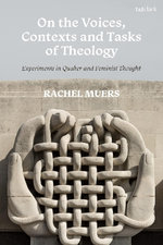 On the Voices, Contexts and Tasks of Theology: Experiments in Quaker and Feminist Thought