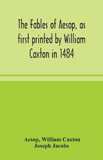 The Fables Of Aesop, As First Printed By William Caxton In 1484, With Those Of Avian, Alfonso And Poggio, Now Again Edited And Induced By Joseph Jacobs; 1 History Of The Aesopic Fable