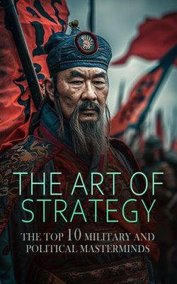 The Art of Strategy: The Top 10 Military and Political Masterminds The Art of Strategy: The Top 10 Military and Political Masterminds