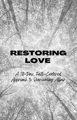 Restoring Love: A 30-Day Faith-Centered Approach to Overcoming Affair