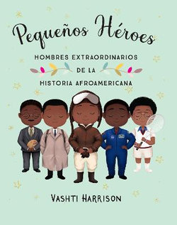 Pequenos heroes: hombres extraordinarios de la historia afroamericana / Little Legends: Exceptional Men in Black History