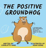 The Positive Groundhog: A Children's Book about Perserverance, Dealing with Negativity, and Finding the Good in Life