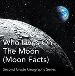 Who Lives On The Moon (Moon Facts) : Second Grade Geography Series