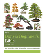 The Bonsai Beginner's Bible The Bonsai Beginner's Bible