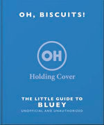 Oh, Biscuits!: The Little (Grown-Up) Guide to Bluey