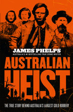 Australian Heist: The gripping extraordinary true story of Australia's biggest gold robbery from the bestselling true crime author of AUSTRALIA'S MOST INFAMOUS JAIL