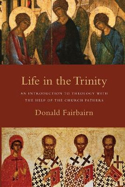 Life in the Trinity - An Introduction to Theology with the Help of the Church Fathers