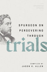 Spurgeon on Persevering Through Trials Spurgeon on Persevering Through Trials