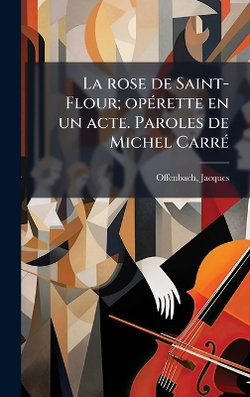La rose de Saint-Flour; opA(c)rette en un acte. Paroles de Michel CarrA(c)