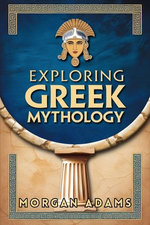 Exploring Greek Mythology: Your Introduction to Gods, Goddesses, and Legends
