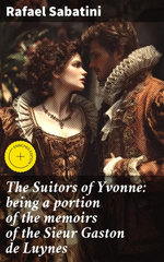 The Suitors of Yvonne: being a portion of the memoirs of the Sieur Gaston de Luynes