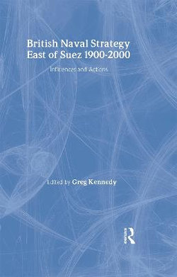 British Naval Strategy East of Suez, 1900-2000