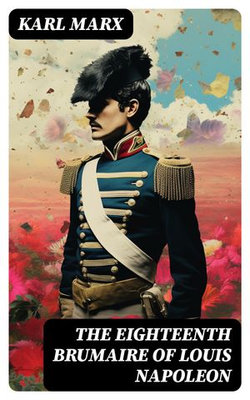 The Eighteenth Brumaire of Louis Napoleon The Eighteenth Brumaire of Louis Napoleon