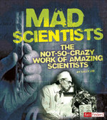 Scary Science Mad Scientists the Not-So-Crazy Work of Amazing Scientists