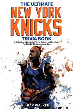 The Ultimate New York Knicks Trivia Book The Ultimate New York Knicks Trivia Book