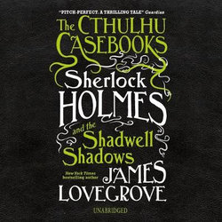 The Cthulhu Casebooks: Sherlock Holmes and the Shadwell Shadows LIB/e