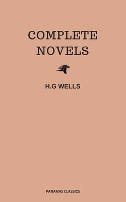 The Complete Novels of H. G. Wells (Over 55 Works: The Time Machine, The Island of Doctor Moreau, The Invisible Man, The War of the Worlds, The History of Mr. Polly, The War in the Air and many more!)