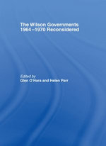 The Wilson Governments 1964-1970 Reconsidered The Wilson Governments 1964-1970 Reconsidered