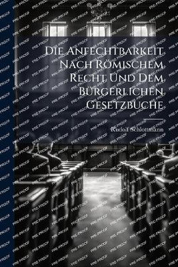 Die Anfechtbarkeit Nach Roemischem Recht Und Dem BA1/4rgerlichen Gesetzbuche