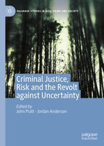 Criminal Justice, Risk and the Revolt against Uncertainty Criminal Justice, Risk and the Revolt against Uncertainty