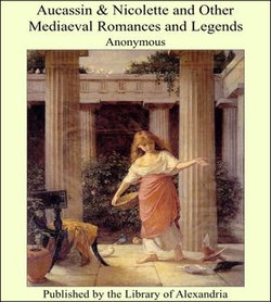Aucassin & Nicolette and Other Mediaeval Romances and Legends Aucassin & Nicolette and Other Mediaeval Romances and Legends