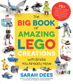 The Big Book of Amazing LEGO Creations with Bricks You Already Have