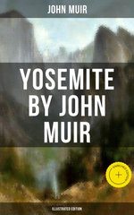 Yosemite by John Muir (Illustrated Edition)