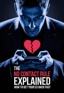 The No Contact Rule Explained: How to Get Your Ex Back Fast