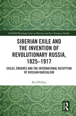 Siberian Exile and the Invention of Revolutionary Russia, 1825–1917