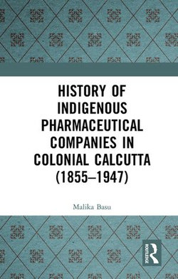 History of Indigenous Pharmaceutical Companies in Colonial Calcutta (1855–1947)