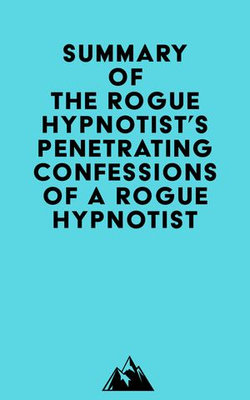 Summary of The Rogue Hypnotist's Hypnotically Annihilating Anxiety – Penetrating Confessions of a Rogue Hypnotist