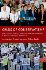 Crisis of Conservatism?:The Republican Party, the Conservative Movement, and American Politics After Bush