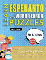 LEARN ESPERANTO WITH WORD SEARCH PUZZLES FOR BEGINNERS - Discover How to Improve Foreign Language Skills with a Fun Vocabulary Builder. Find 2000 Words to Practice at Home - 100 Large Print Puzzle Games - Teaching Material, Study Activity Workbook