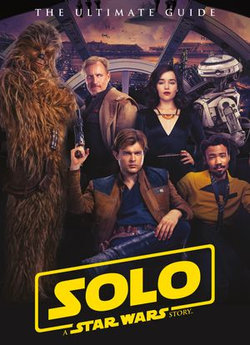 Solo: A Star Wars Story: The Ultimate Guide