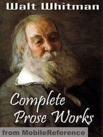 Complete Prose Works By Walt Whitman: Including Specimen Days And Collect, November Boughs And Good Bye My Fancy (Mobi Classics)