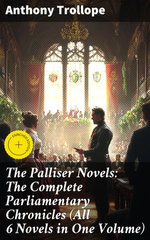 The Palliser Novels: The Complete Parliamentary Chronicles (All 6 Novels in One Volume)