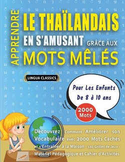 APPRENDRE LE THAILANDAIS EN S'AMUSANT GRACE AUX MOTS MELES - POUR LES ENFANTS DE 8 A 10 ANS - Decouvrez Comment Ameliorer Son Vocabulaire Avec 2000 Mots Caches Et S'entrainer A La Maison - 100 Grilles De Jeux - Materiel Pedagogique Et Cahier D'activites APPRENDRE LE THAILANDAIS EN S'AMUSANT GRACE AUX MOTS MELES - POUR LES ENFANTS DE 8 A 10 ANS - Decouvrez Comment Ameliorer Son Vocabulaire Avec 2000 Mots Caches Et S'entrainer A La Maison - 100 Grilles De Jeux - Materiel Pedagogique Et Cahier D'activites