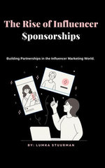 The Rise of Influencer Sponsorships: Building Partnerships in the Influencer Marketing World.