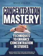 Concentration Mastery: Techniques to Enhance Concentration in Studies