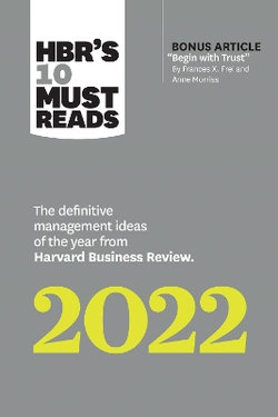 HBR's 10 Must Reads 2022: the Definitive Management Ideas of the Year from Harvard Business Review (with Bonus Article Begin with Trust by Frances X. Frei and Anne Morriss) HBR's 10 Must Reads 2022: the Definitive Management Ideas of the Year from Harvard Business Review (with Bonus Article Begin with Trust by Frances X. Frei and Anne Morriss)