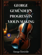 George Gemünder's Progress in Violin Making