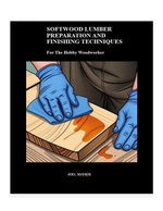 Softwood Lumber Preparation and Finishing Techniques For The Hobby Woodworker
