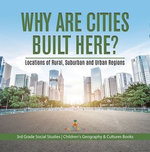 Why Are Cities Built Here? Locations of Rural, Suburban and Urban Regions | 3rd Grade Social Studies | Children's Geography & Cultures Books