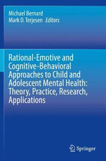Rational-Emotive and Cognitive-Behavioral Approaches to Child and Adolescent Mental Health: Theory, Practice, Research, Applications