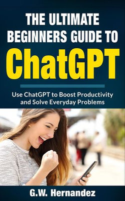 The Ultimate ChatGPT Beginners Guide