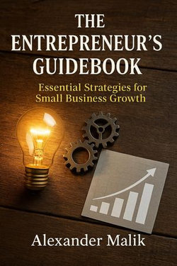 The Entrepreneur’s Guidebook: Essential Strategies for Small Business Growth
