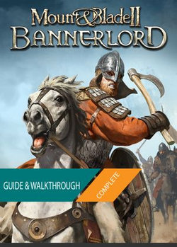 Mount & Blade II Bannerlord: The Complete Guide & Walkthrough