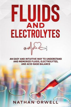 Fluids and Electrolytes: An Easy and Intuitive Way to Understand and Memorize Fluids, Electrolytes, and Acidic-Base Balance