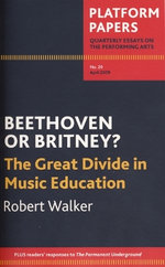 Platform Papers 20: Beethoven or Britney? The Great Divide in Music Education