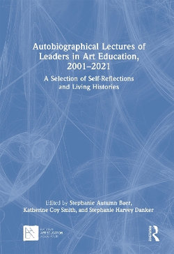 Autobiographical Lectures of Leaders in Art Education, 2001-2021 Autobiographical Lectures of Leaders in Art Education, 2001-2021
